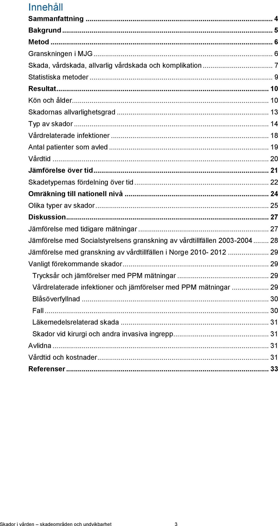 .. 22 Omräkning till nationell nivå... 24 Olika typer av skador... 25 Diskussion... 27 Jämförelse med tidigare mätningar... 27 Jämförelse med Socialstyrelsens granskning av vårdtillfällen 2003-2004.