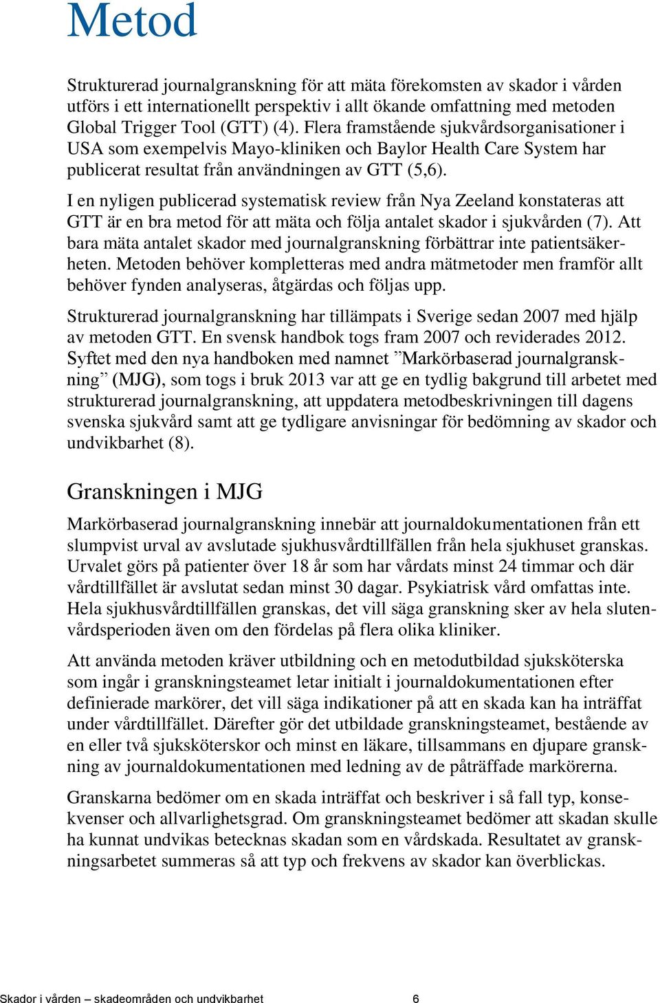 I en nyligen publicerad systematisk review från Nya Zeeland konstateras att GTT är en bra metod för att mäta och följa antalet skador i sjukvården (7).