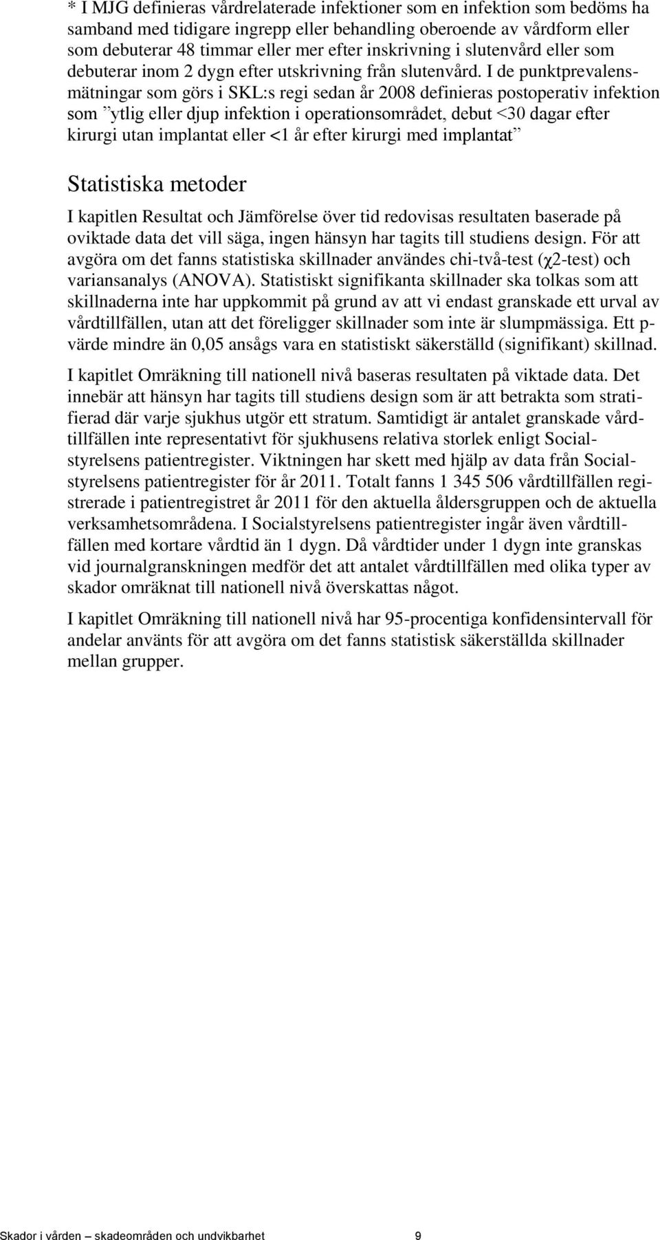 I de punktprevalensmätningar som görs i SKL:s regi sedan år 2008 definieras postoperativ infektion som ytlig eller djup infektion i operationsområdet, debut <30 dagar efter kirurgi utan implantat