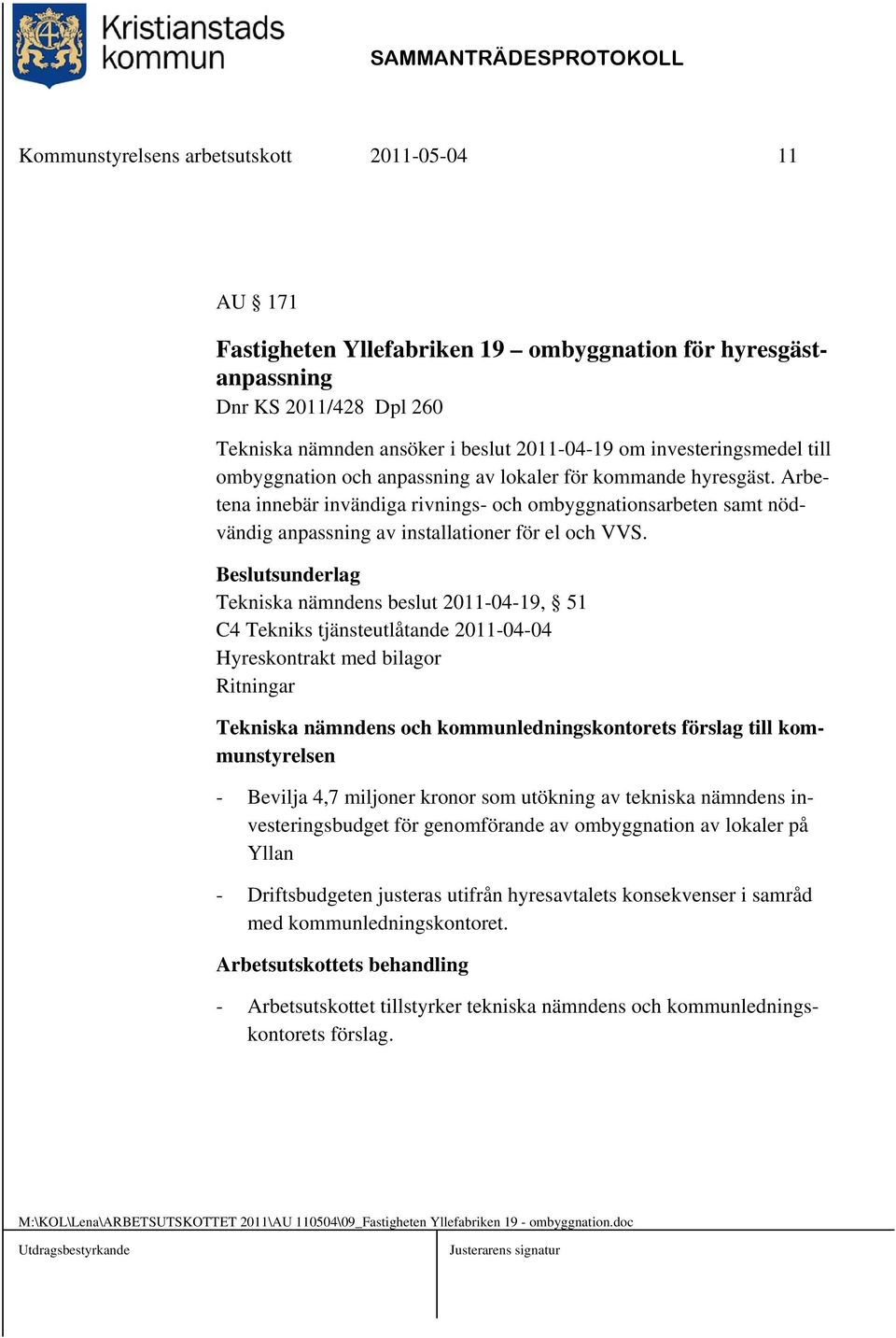 Arbetena innebär invändiga rivnings- och ombyggnationsarbeten samt nödvändig anpassning av installationer för el och VVS.