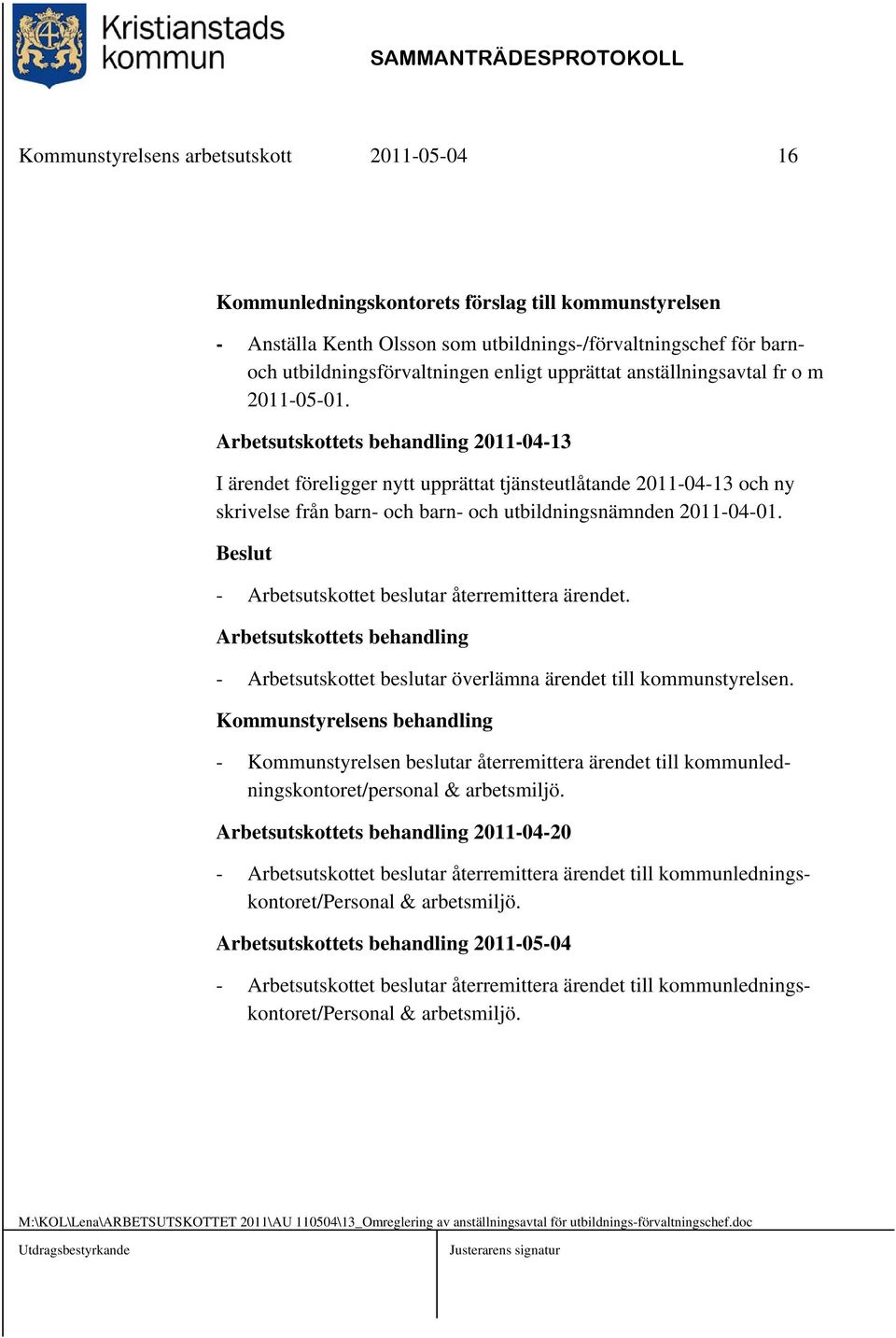 Arbetsutskottets behandling 2011-04-13 I ärendet föreligger nytt upprättat tjänsteutlåtande 2011-04-13 och ny skrivelse från barn- och barn- och utbildningsnämnden 2011-04-01.