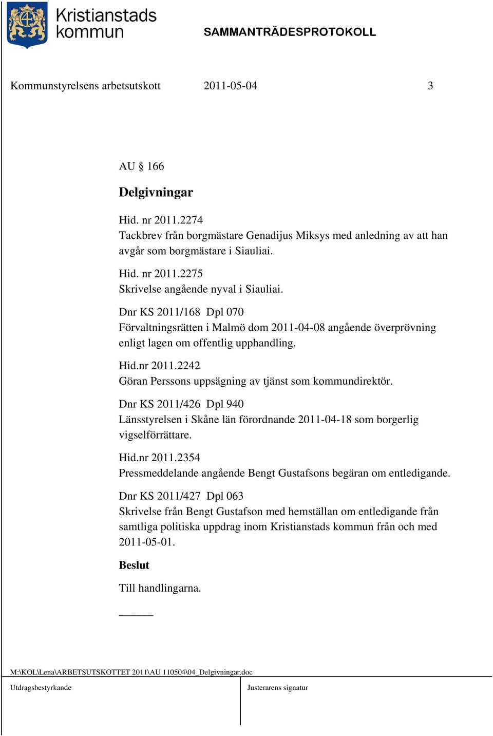 Dnr KS 2011/426 Dpl 940 Länsstyrelsen i Skåne län förordnande 2011-04-18 som borgerlig vigselförrättare. Hid.nr 2011.2354 Pressmeddelande angående Bengt Gustafsons begäran om entledigande.