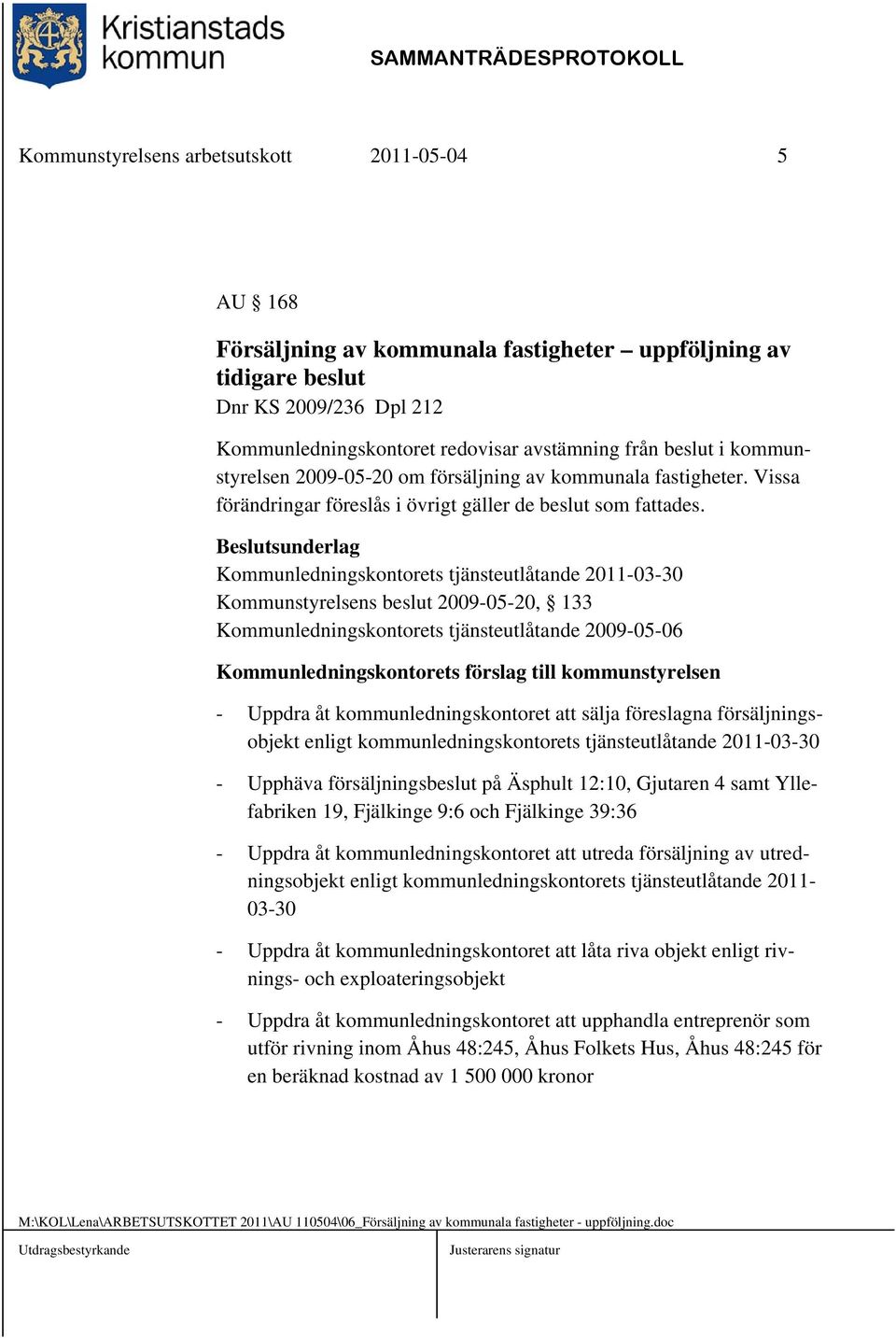 Beslutsunderlag Kommunledningskontorets tjänsteutlåtande 2011-03-30 Kommunstyrelsens beslut 2009-05-20, 133 Kommunledningskontorets tjänsteutlåtande 2009-05-06 Kommunledningskontorets förslag till