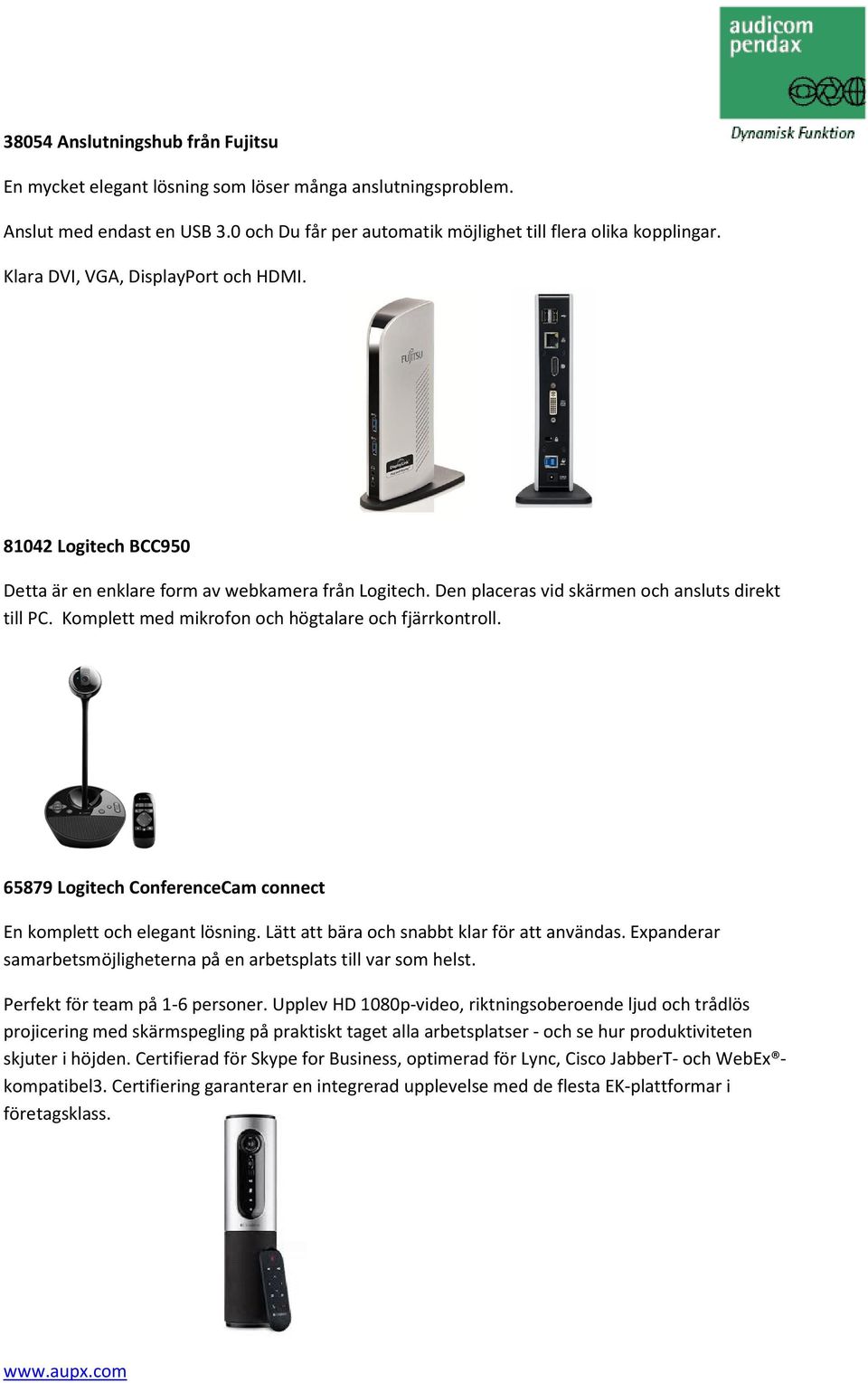 Komplett med mikrofon och högtalare och fjärrkontroll. 65879 Logitech ConferenceCam connect En komplett och elegant lösning. Lätt att bära och snabbt klar för att användas.