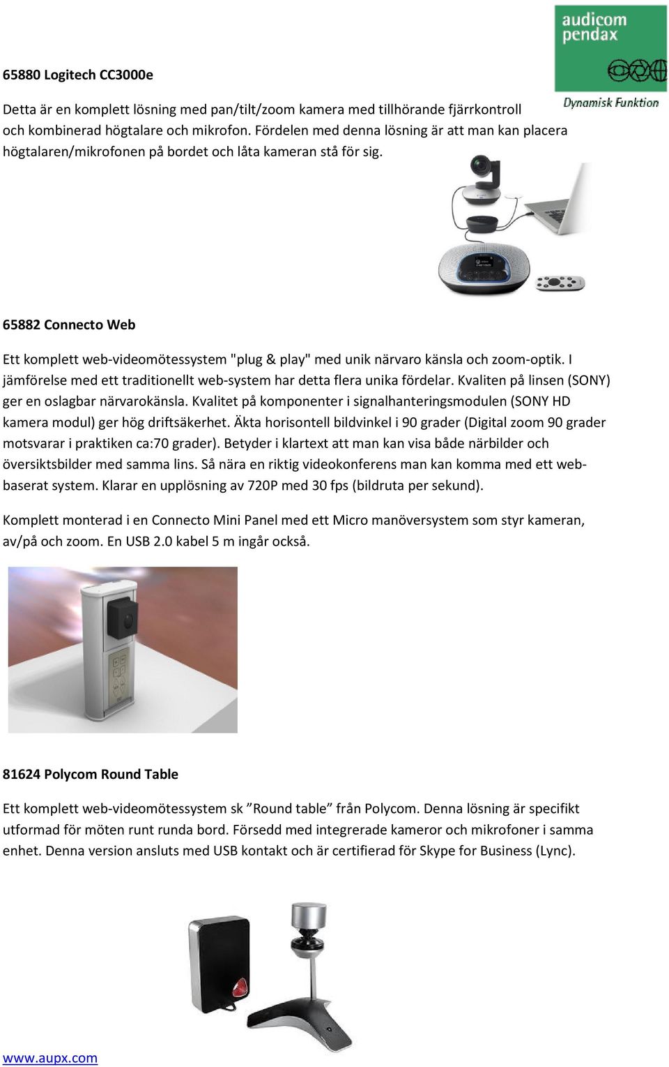 65882 Connecto Web Ett komplett web-videomötessystem "plug & play" med unik närvaro känsla och zoom-optik. I jämförelse med ett traditionellt web-system har detta flera unika fördelar.