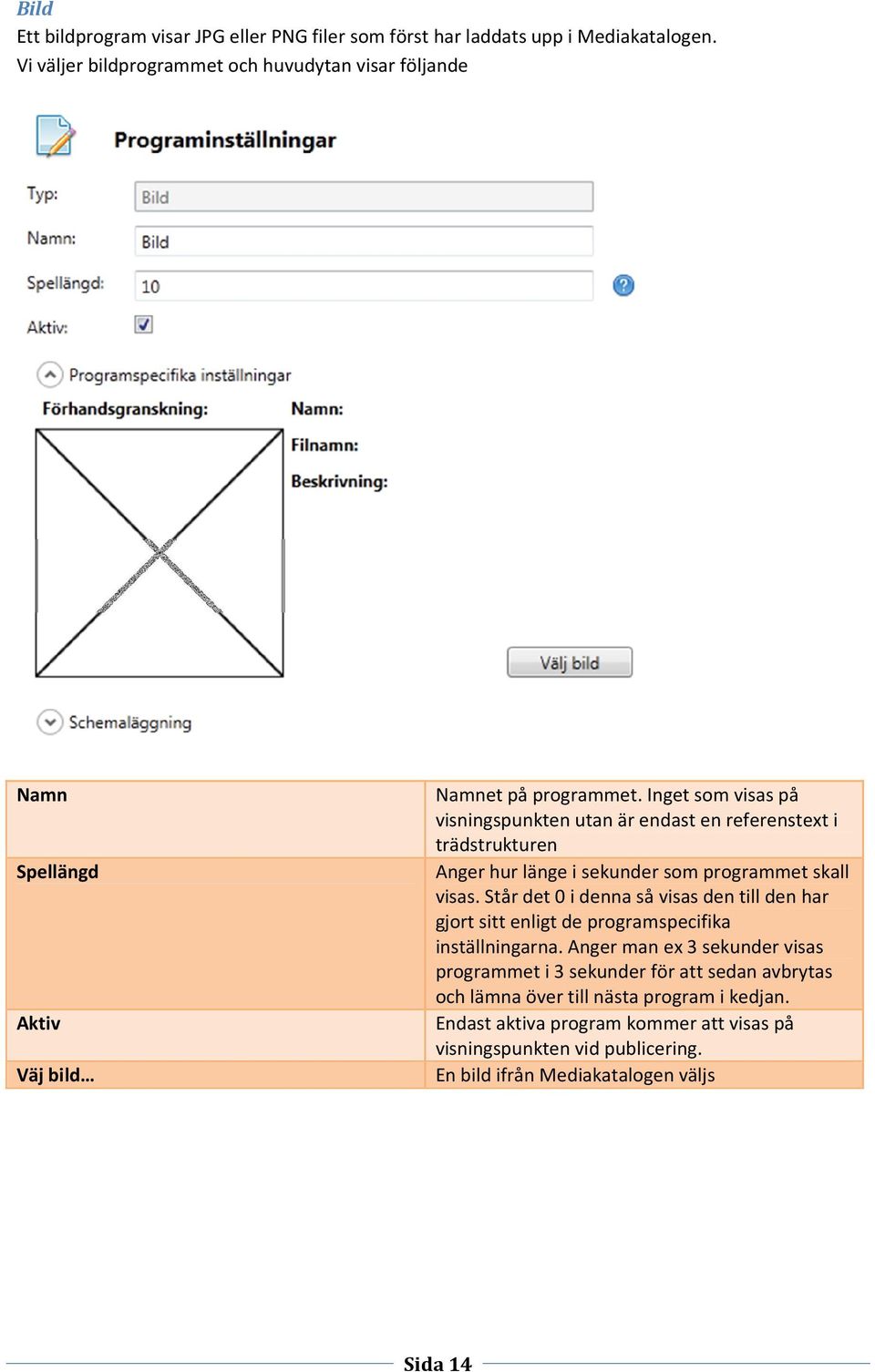 Inget som visas på visningspunkten utan är endast en referenstext i trädstrukturen Anger hur länge i sekunder som programmet skall visas.