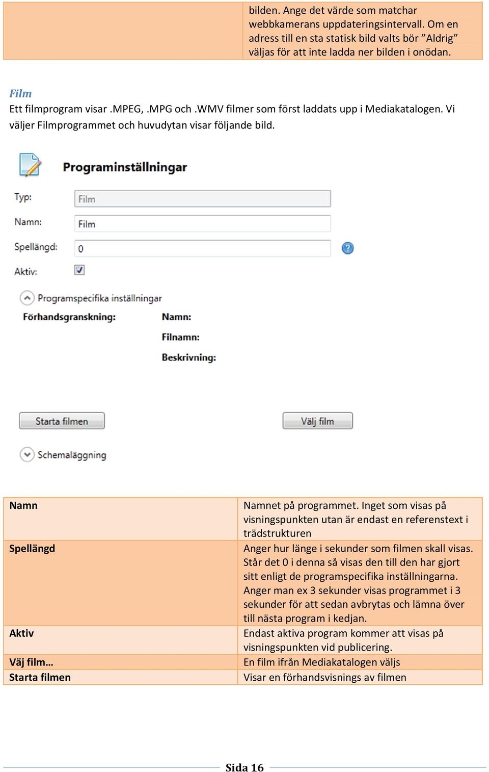 Inget som visas på visningspunkten utan är endast en referenstext i trädstrukturen Anger hur länge i sekunder som filmen skall visas.