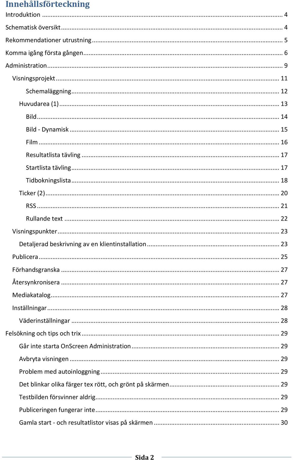 .. 22 Visningspunkter... 23 Detaljerad beskrivning av en klientinstallation... 23 Publicera... 25 Förhandsgranska... 27 Återsynkronisera... 27 Mediakatalog... 27 Inställningar... 28 Väderinställningar.