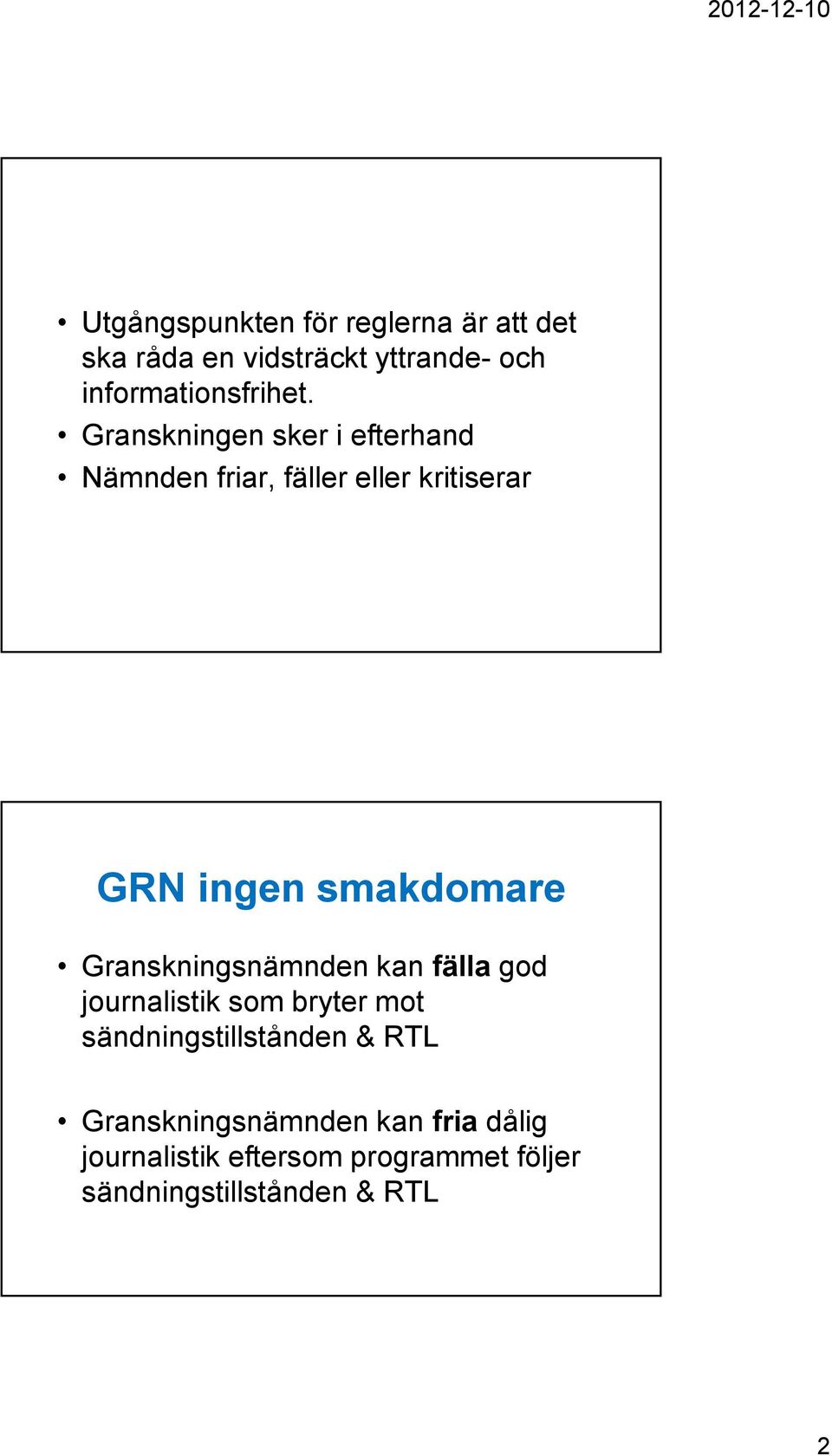 Granskningen sker i efterhand Nämnden friar, fäller eller kritiserar GRN ingen smakdomare