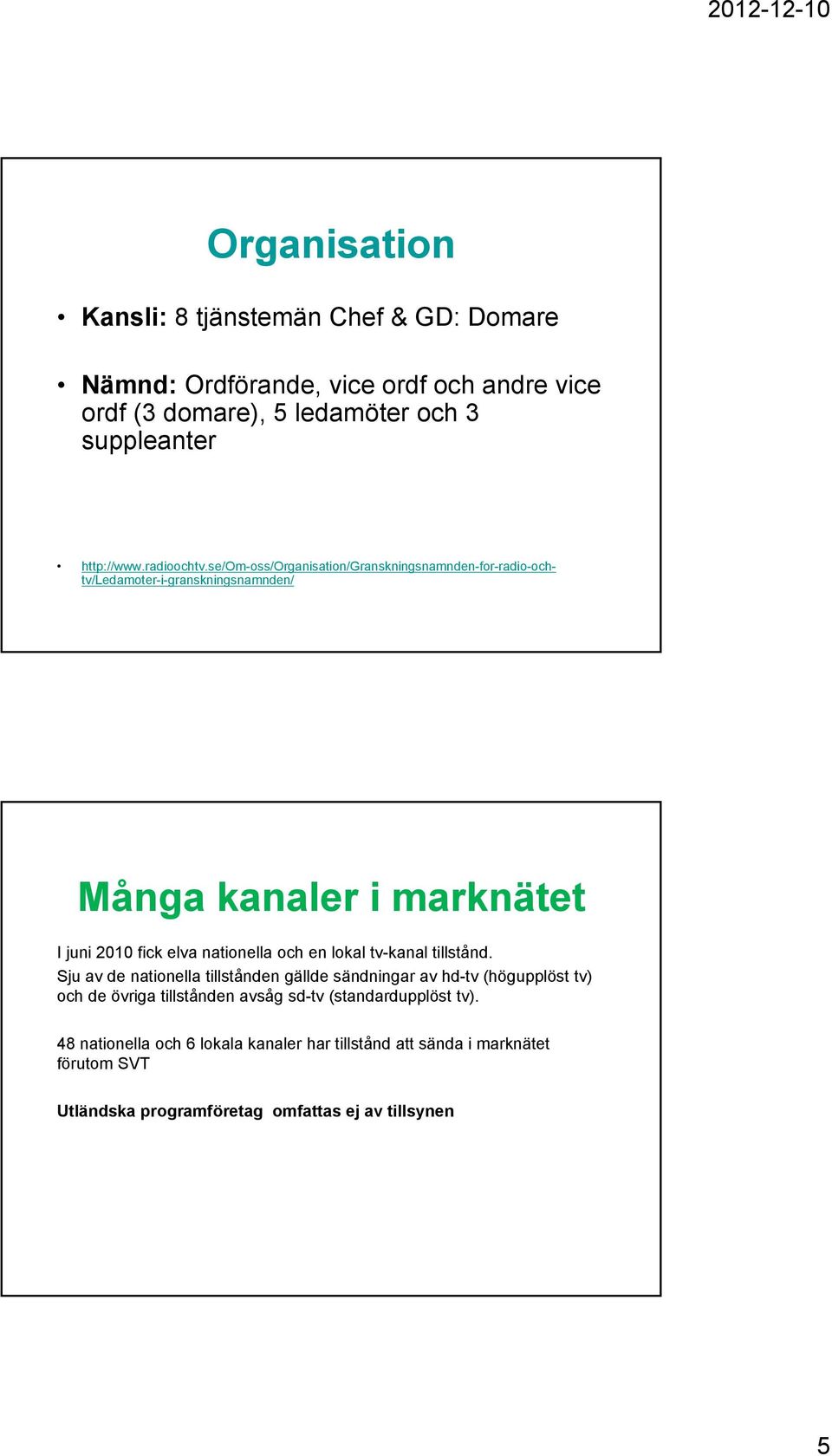 se/om-oss/organisation/granskningsnamnden-for-radio-ochtv/ledamoter-i-granskningsnamnden/ Många kanaler i marknätet I juni 2010 fick elva nationella och