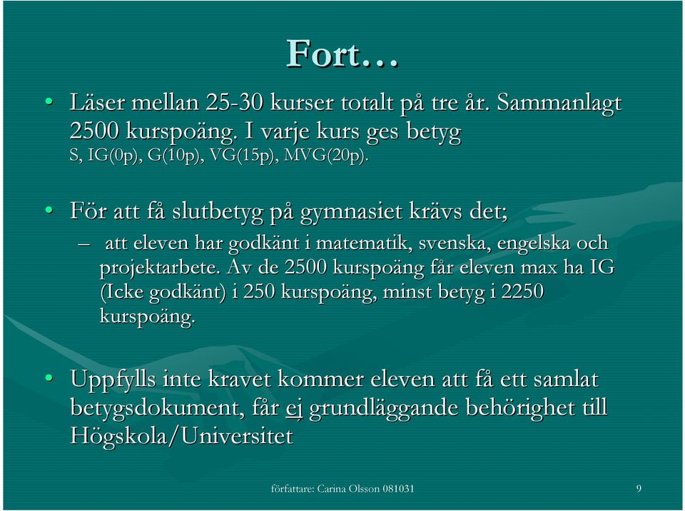 För r att fåf slutbetyg påp gymnasiet krävs det; att eleven har godkänt i matematik, svenska, engelska och projektarbete.