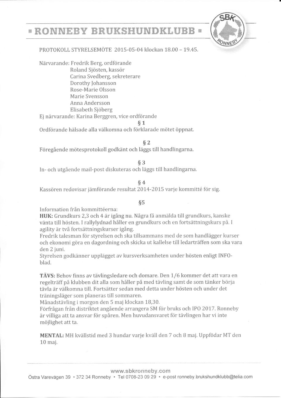 Berggren, vice ordförande s1 Ordförande hälsade alla välkomna och förklarade mötet öppnat. $2 Föregående mötesprotokoll godkänt och läggs till handlingarna.