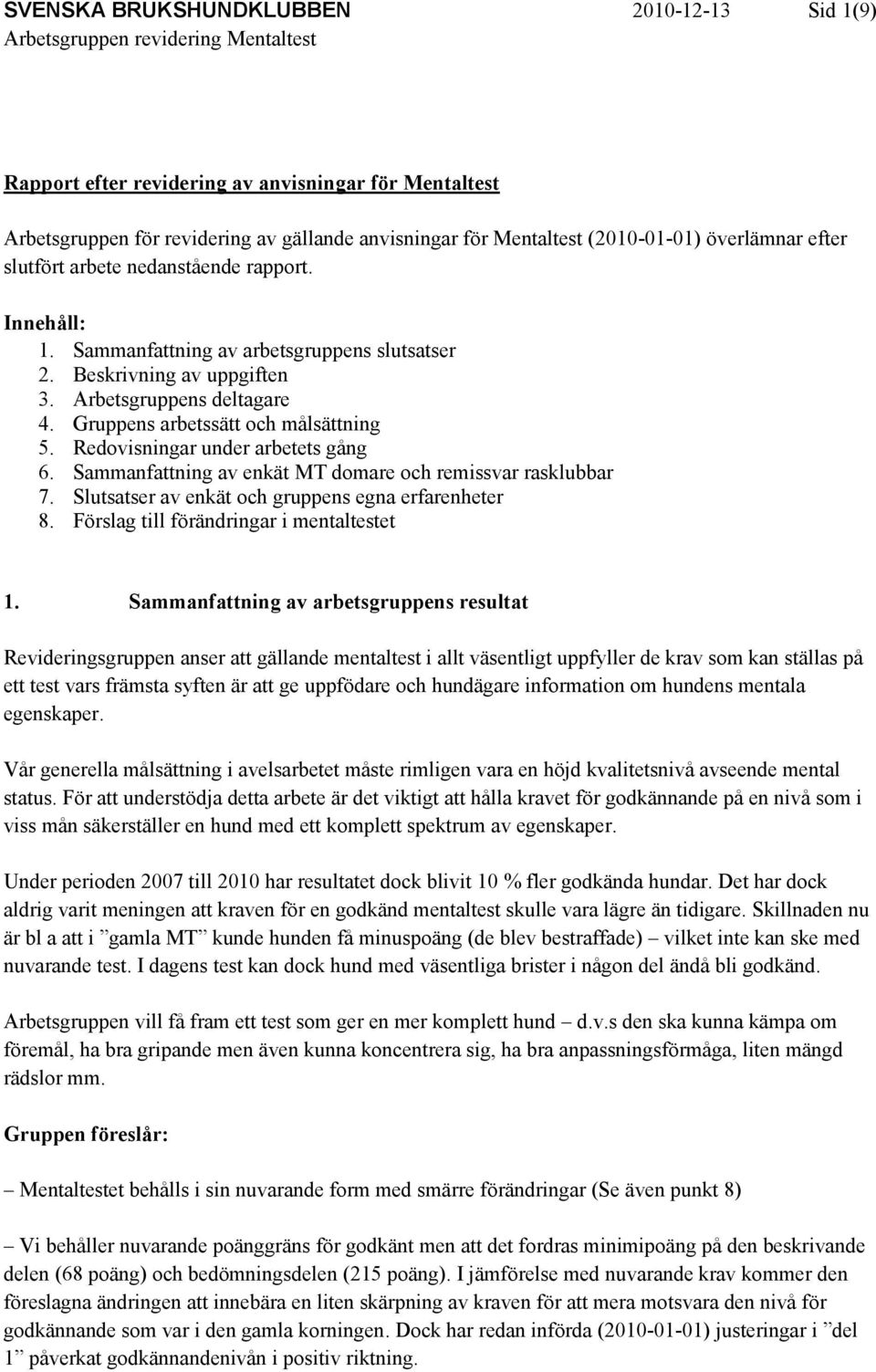 Redovisningar under arbetets gång 6. Sammanfattning av enkät MT domare och remissvar rasklubbar 7. Slutsatser av enkät och gruppens egna erfarenheter 8. Förslag till förändringar i mentaltestet 1.