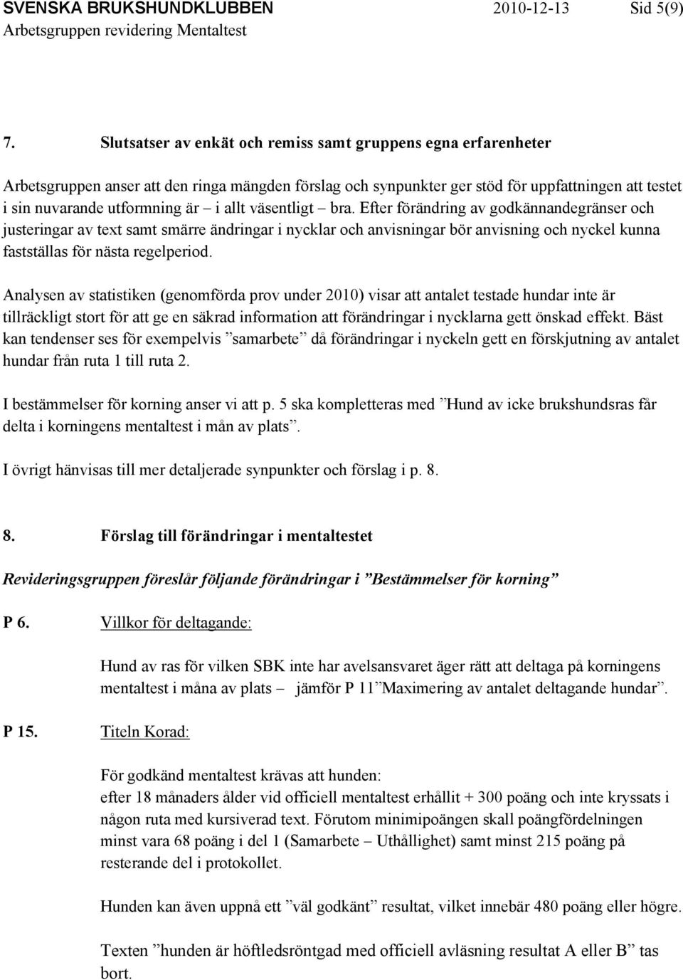 allt väsentligt bra. Efter förändring av godkännandegränser och justeringar av text samt smärre ändringar i nycklar och anvisningar bör anvisning och nyckel kunna fastställas för nästa regelperiod.