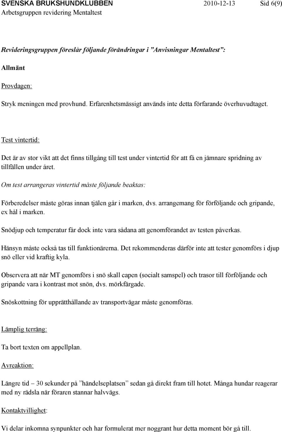 Test vintertid: Det är av stor vikt att det finns tillgång till test under vintertid för att få en jämnare spridning av tillfällen under året.