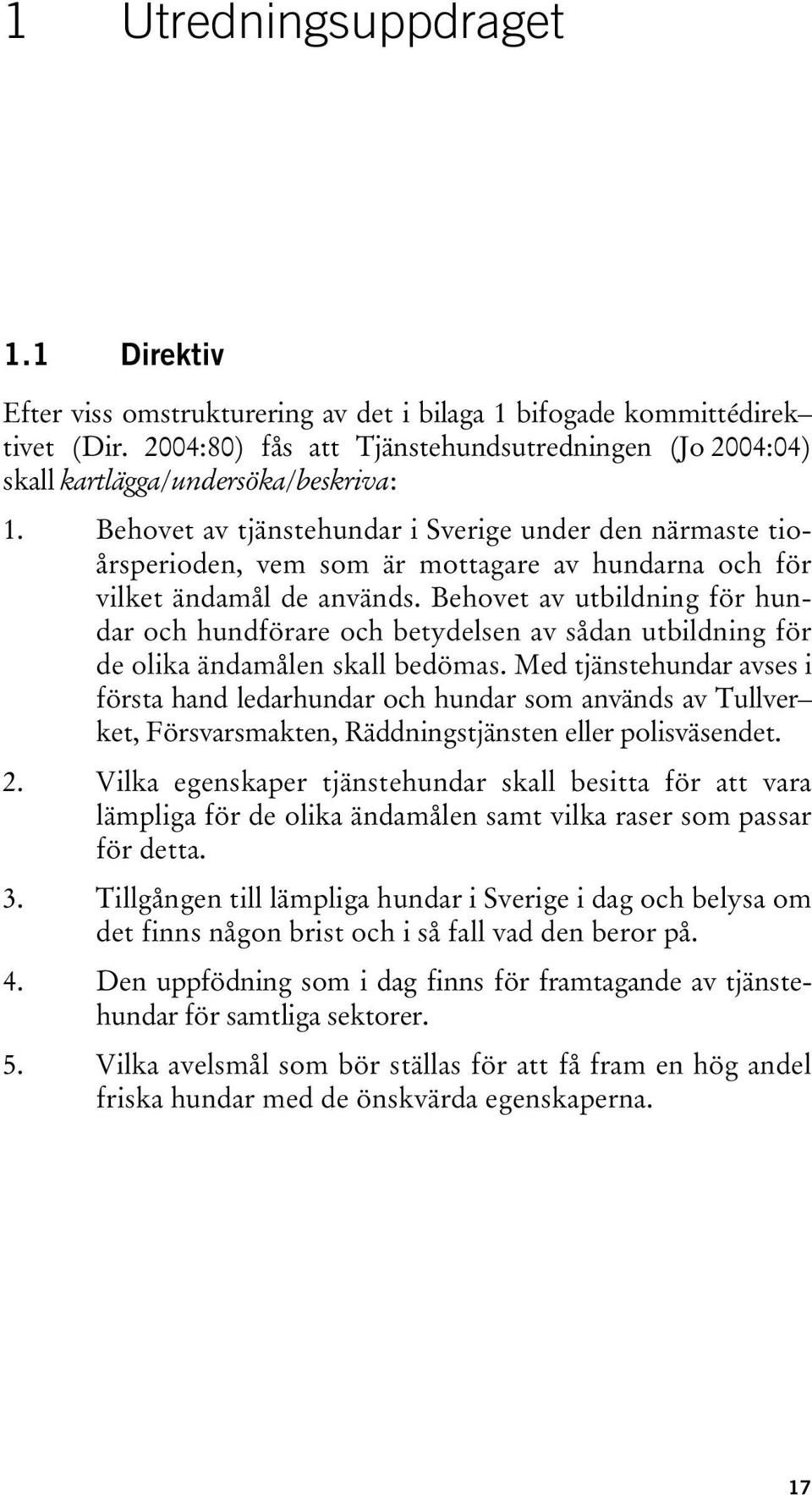 Behovet av tjänstehundar i Sverige under den närmaste tioårsperioden, vem som är mottagare av hundarna och för vilket ändamål de används.