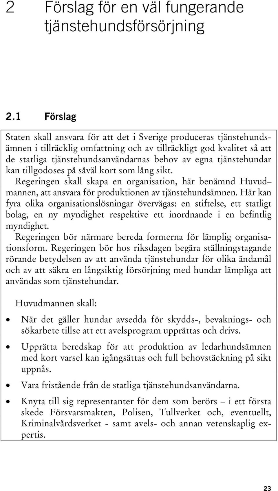 tjänstehundar kan tillgodoses på såväl kort som lång sikt. Regeringen skall skapa en organisation, här benämnd Huvud mannen, att ansvara för produktionen av tjänstehundsämnen.