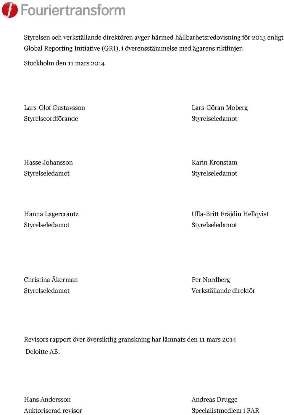 Stockholm den 11 mars 2014 Lars-Olof Gustavsson Styrelseordförande Lars-Göran Moberg Hasse Johansson Karin Kronstam Hanna Lagercrantz
