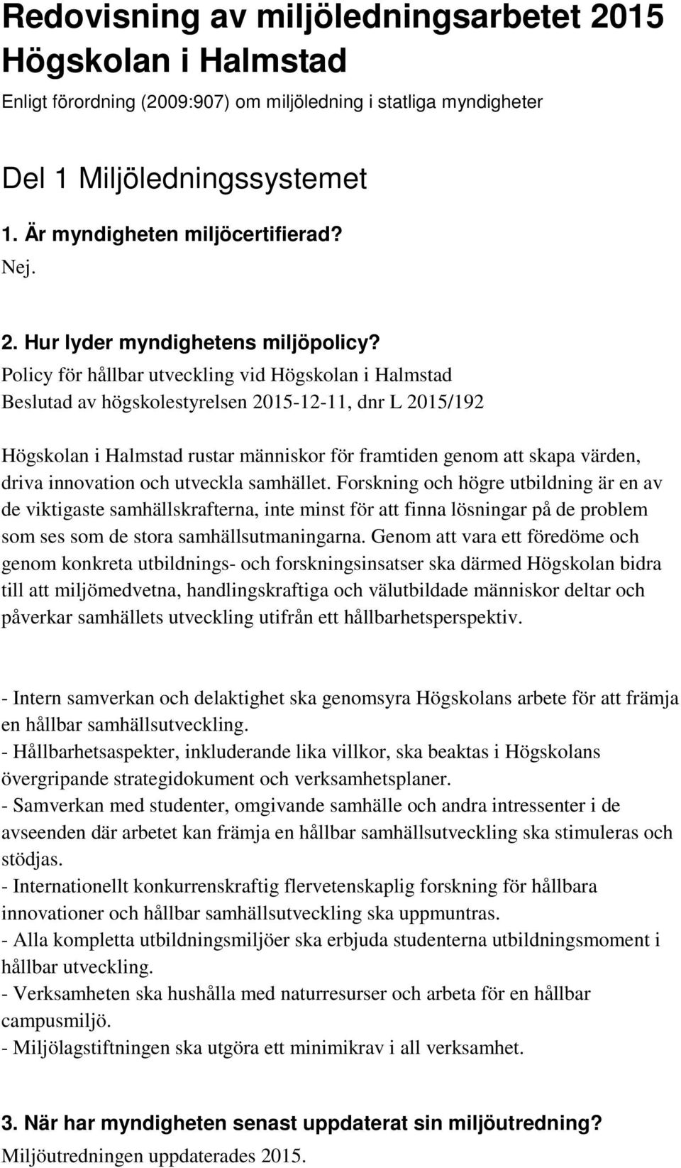 Policy för hållbar utveckling vid Högskolan i Halmstad Beslutad av högskolestyrelsen 2015-12-11, dnr L 2015/192 Högskolan i Halmstad rustar människor för framtiden genom att skapa värden, driva