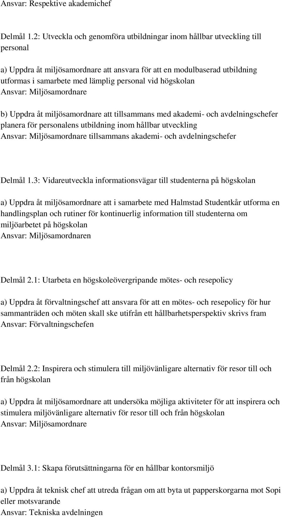 högskolan Ansvar: Miljösamordnare b) Uppdra åt miljösamordnare att tillsammans med akademi- och avdelningschefer planera för personalens utbildning inom hållbar utveckling Ansvar: Miljösamordnare