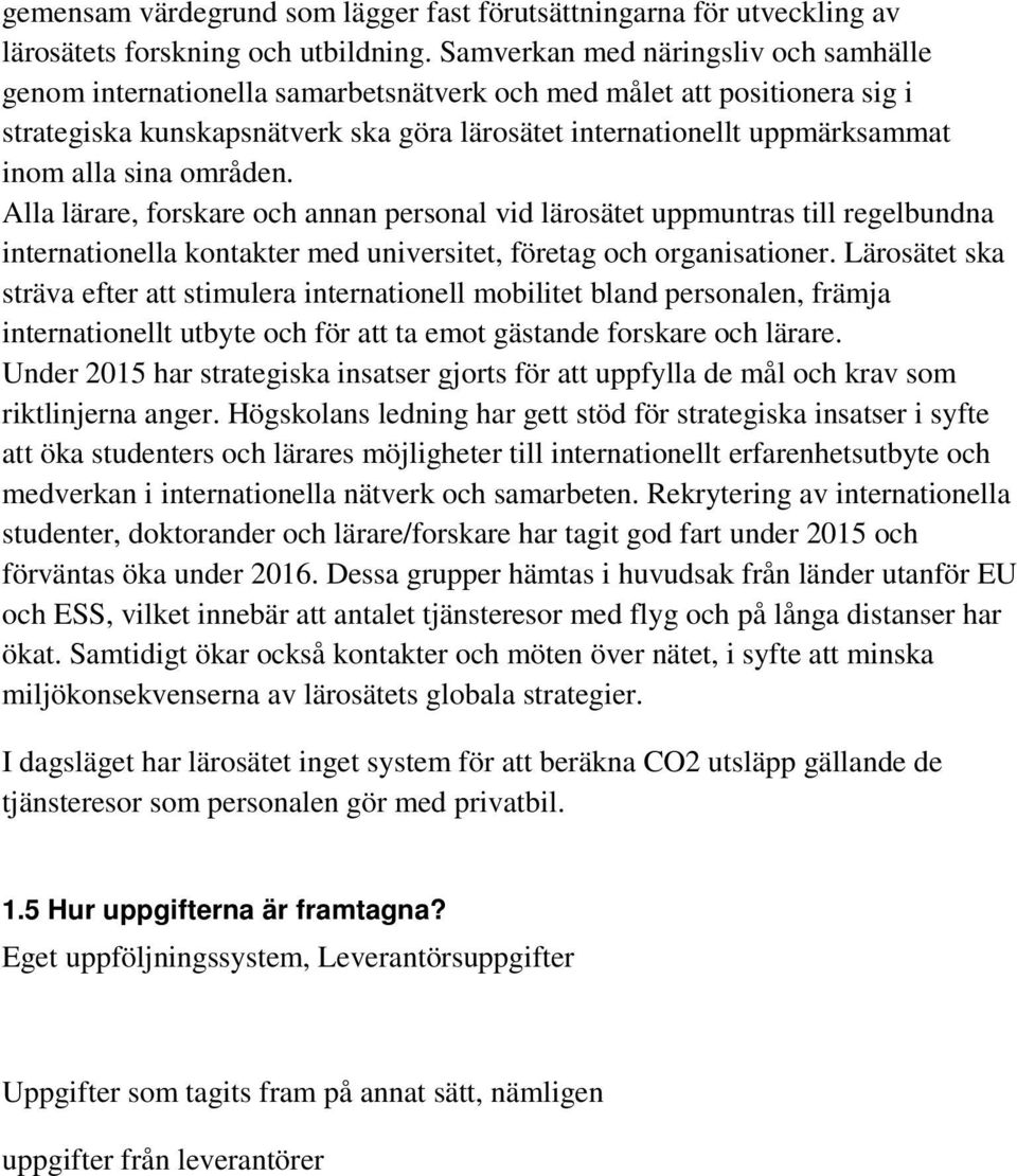 sina områden. Alla lärare, forskare och annan personal vid lärosätet uppmuntras till regelbundna internationella kontakter med universitet, företag och organisationer.