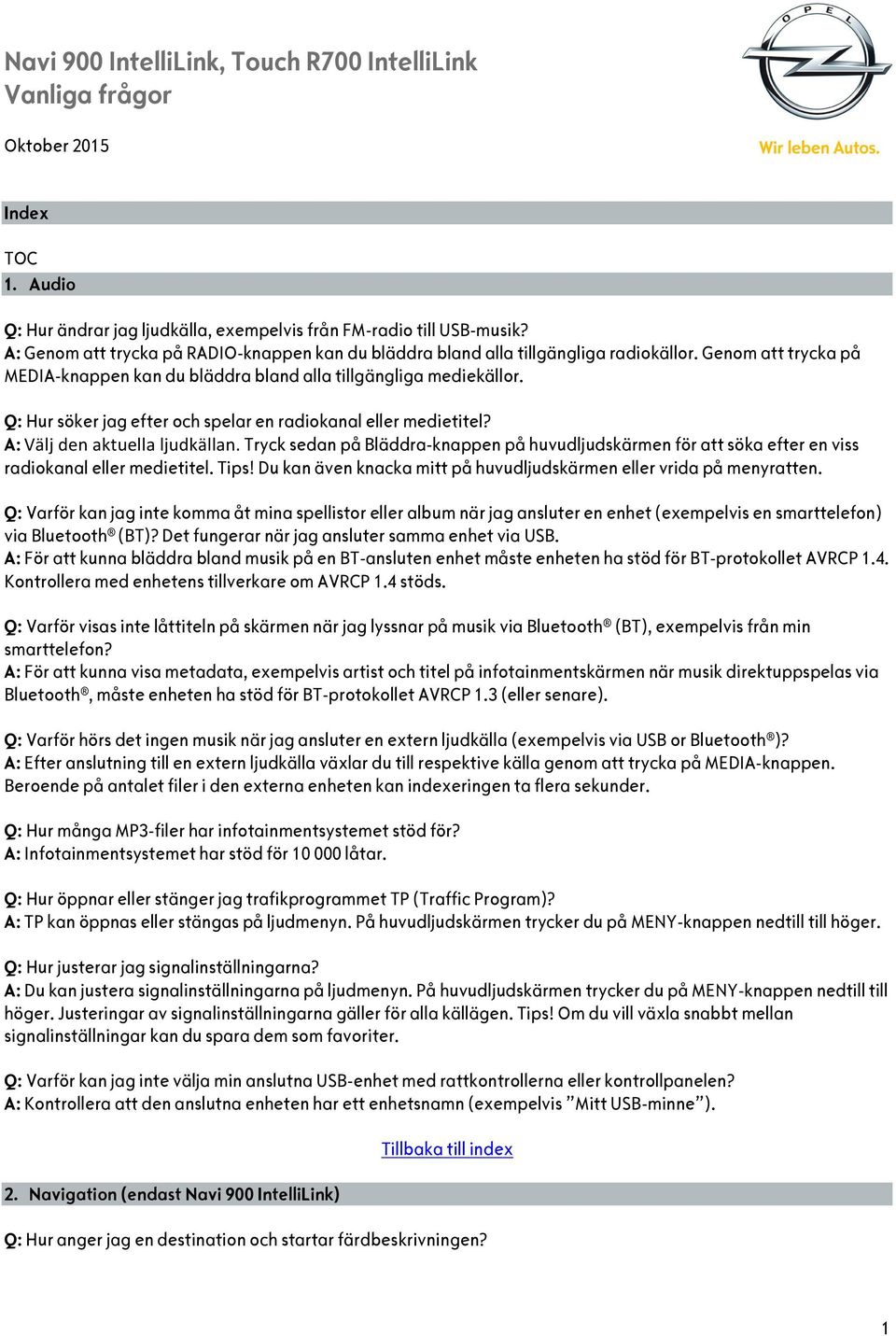 Tryck sedan på Bläddra-knappen på huvudljudskärmen för att söka efter en viss radiokanal eller medietitel. Tips! Du kan även knacka mitt på huvudljudskärmen eller vrida på menyratten.