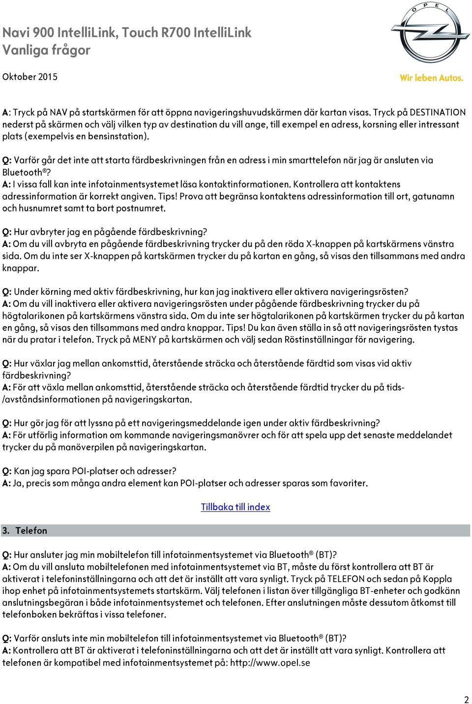 Q: Varför går det inte att starta färdbeskrivningen från en adress i min smarttelefon när jag är ansluten via Bluetooth? A: I vissa fall kan inte infotainmentsystemet läsa kontaktinformationen.