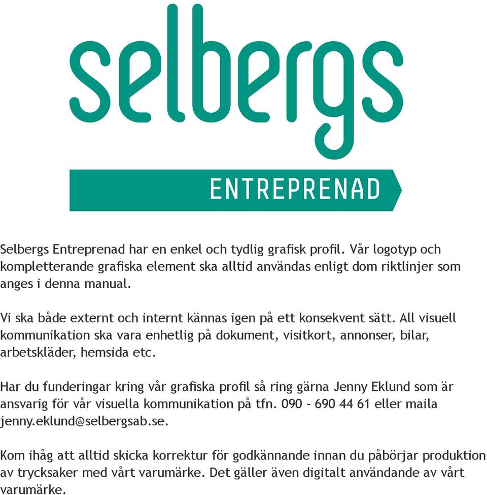 All visuell kommunikation ska vara enhetlig på dokument, visitkort, annonser, bilar, arbetskläder, hemsida etc.