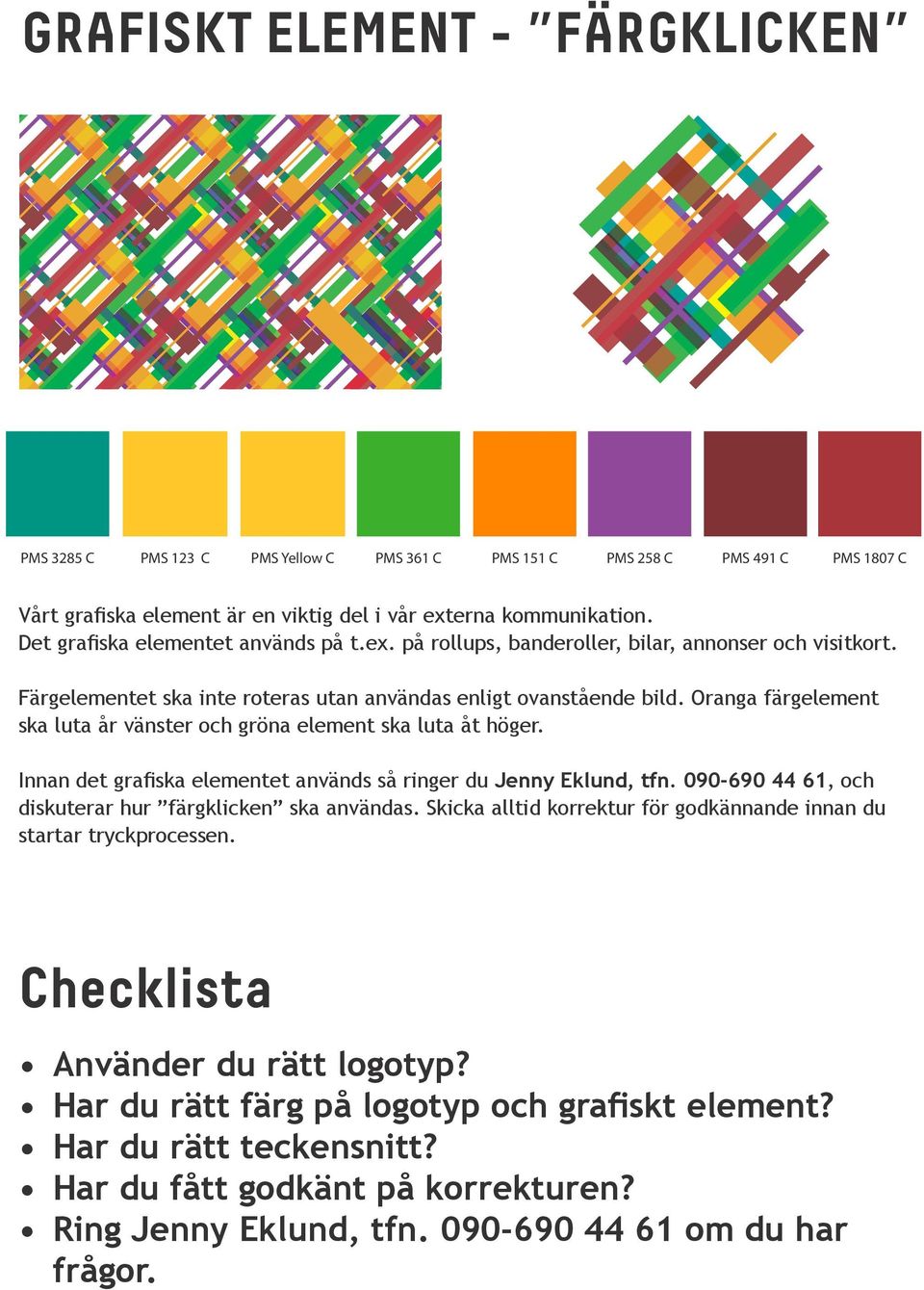Oranga färgelement ska luta år vänster och gröna element ska luta åt höger. Innan det grafiska elementet används så ringer du Jenny Eklund, tfn.