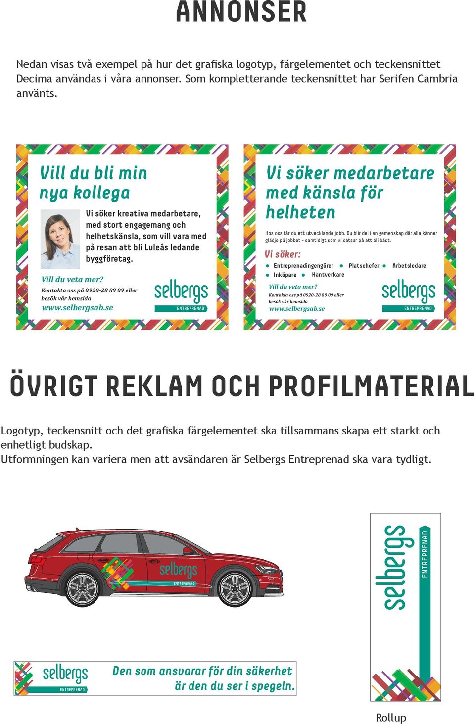 Kontakta oss på 0920-28 89 09 eller besök vår hemsida www.selbergsab.se Vi söker medarbetare med känsla för helheten Hos oss får du ett utvecklande jobb.