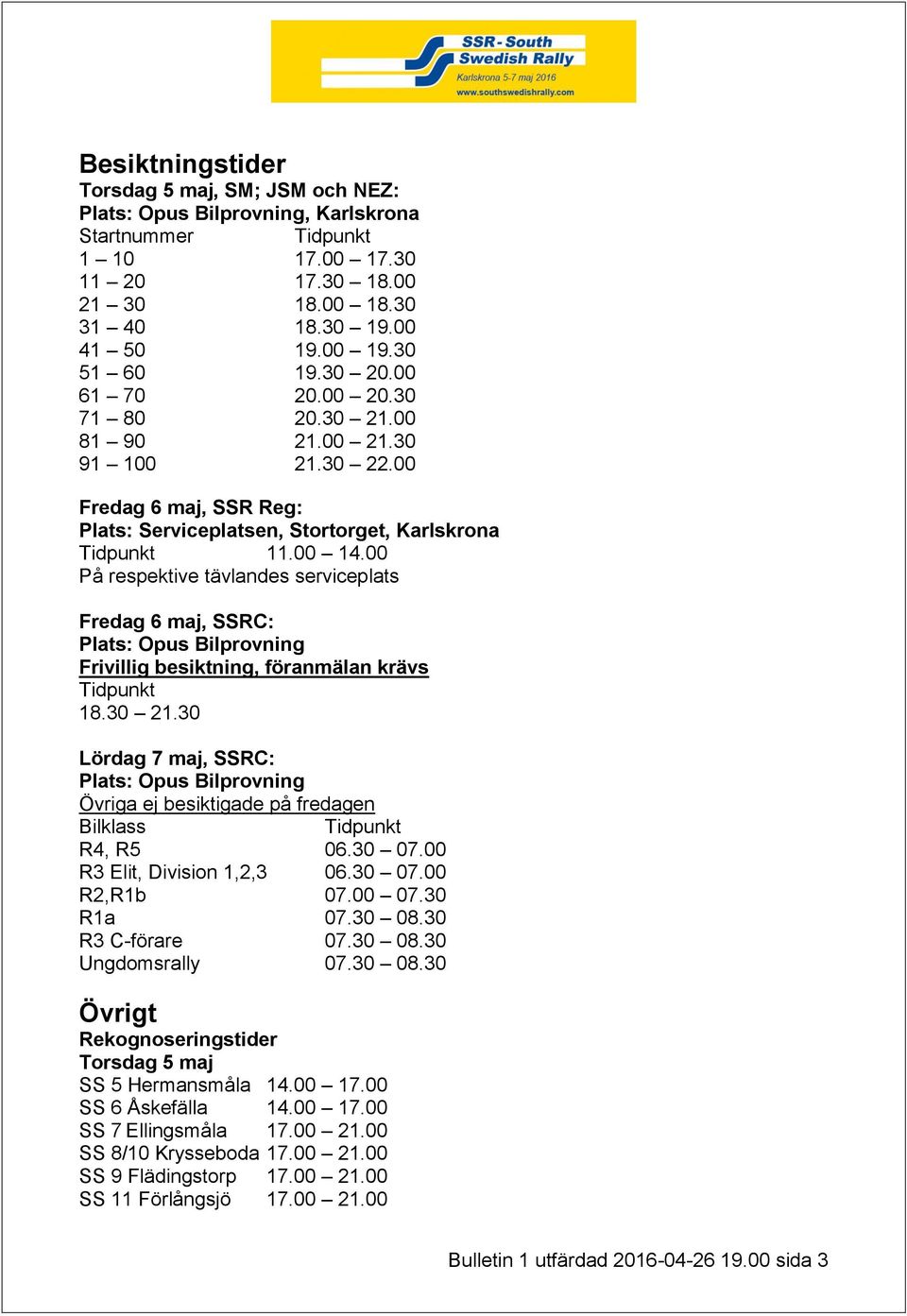 00 På respektive tävlandes serviceplats, SSRC: Plats: Opus Bilprovning Frivillig besiktning, föranmälan krävs 18.30 21.