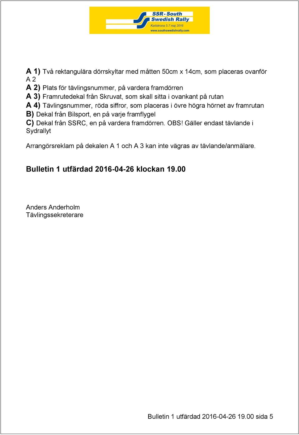 en på varje framflygel C) Dekal från SSRC, en på vardera framdörren. OBS!