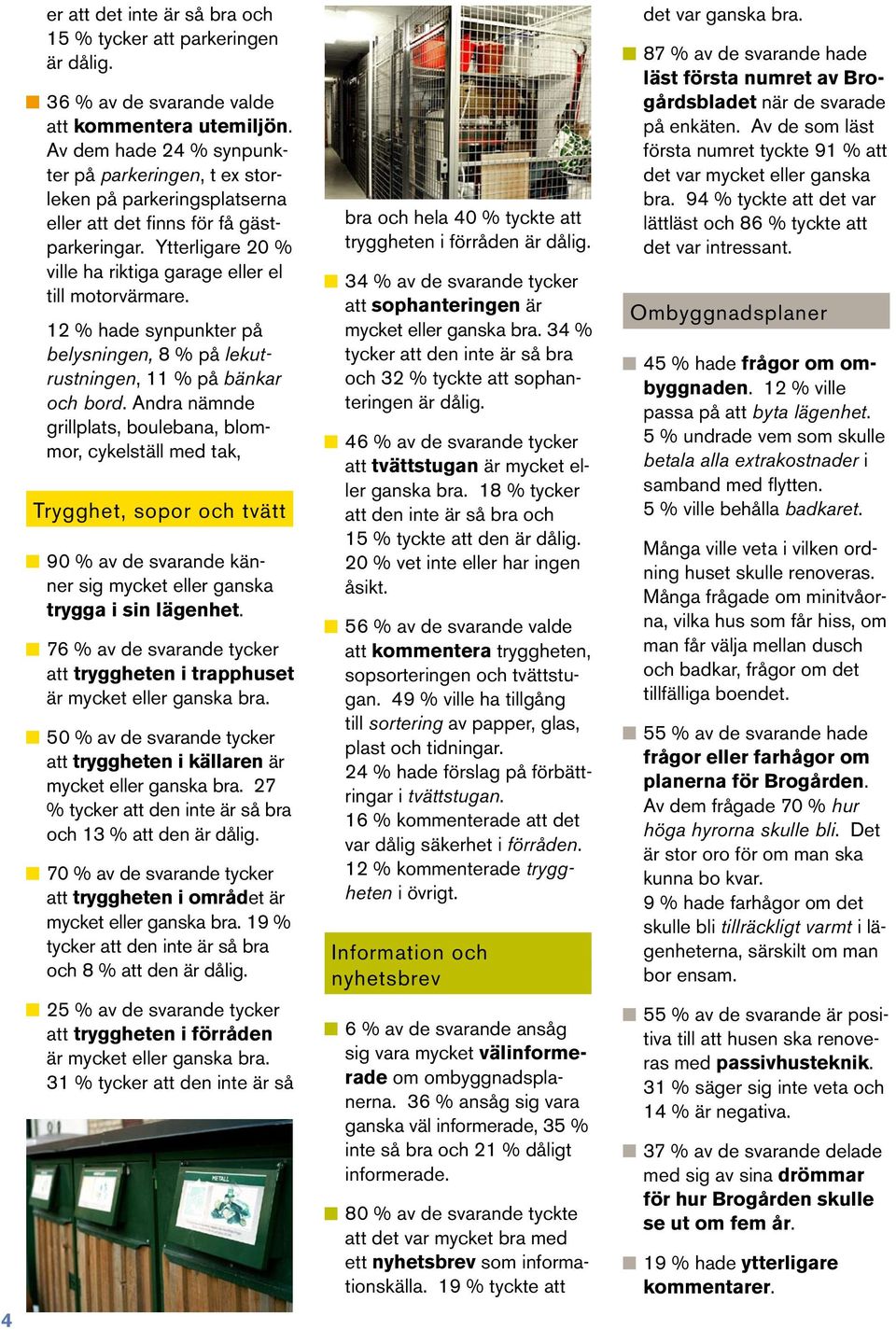 12 % hade synpunkter på belysningen, 8 % på lekutrustningen, 11 % på bänkar och bord.