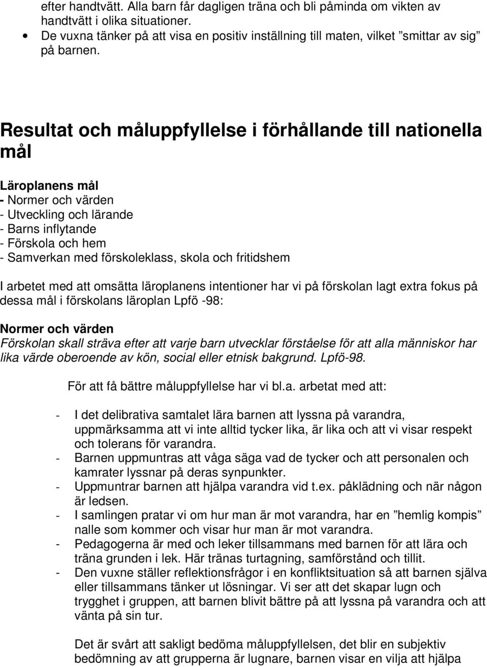 Resultat och måluppfyllelse i förhållande till nationella mål Läroplanens mål - Normer och värden - Utveckling och lärande - Barns inflytande - Förskola och hem - Samverkan med förskoleklass, skola