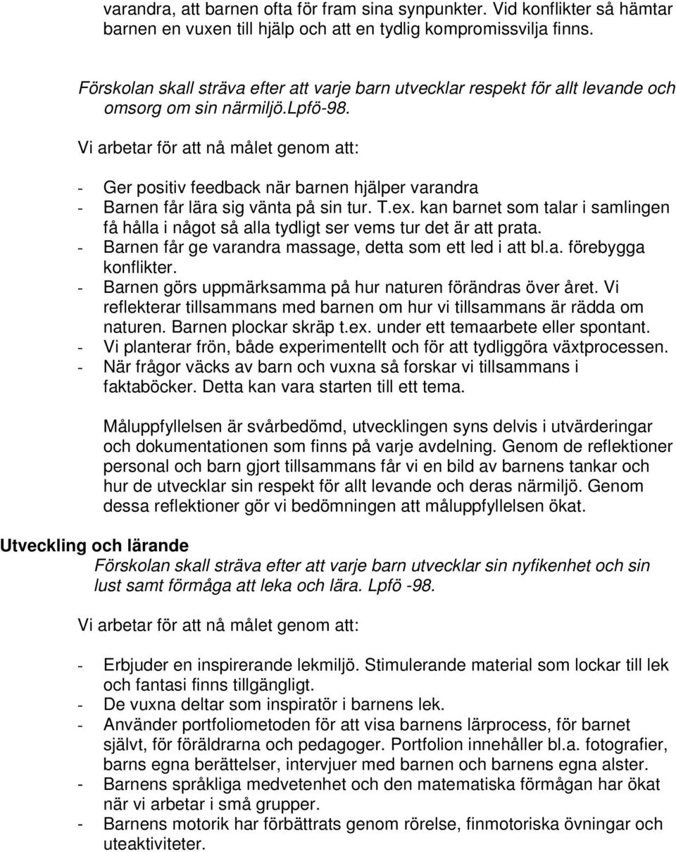 Vi arbetar för att nå målet genom att: - Ger positiv feedback när barnen hjälper varandra - Barnen får lära sig vänta på sin tur. T.ex.