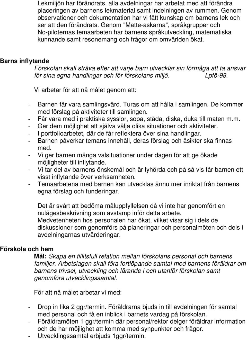 Genom "Matte-askarna", språkgrupper och No-piloternas temaarbeten har barnens språkutveckling, matematiska kunnande samt resonemang och frågor om omvärlden ökat.