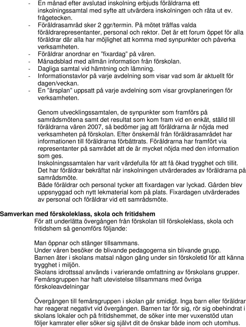 - Föräldrar anordnar en fixardag på våren. - Månadsblad med allmän information från förskolan. - Dagliga samtal vid hämtning och lämning.