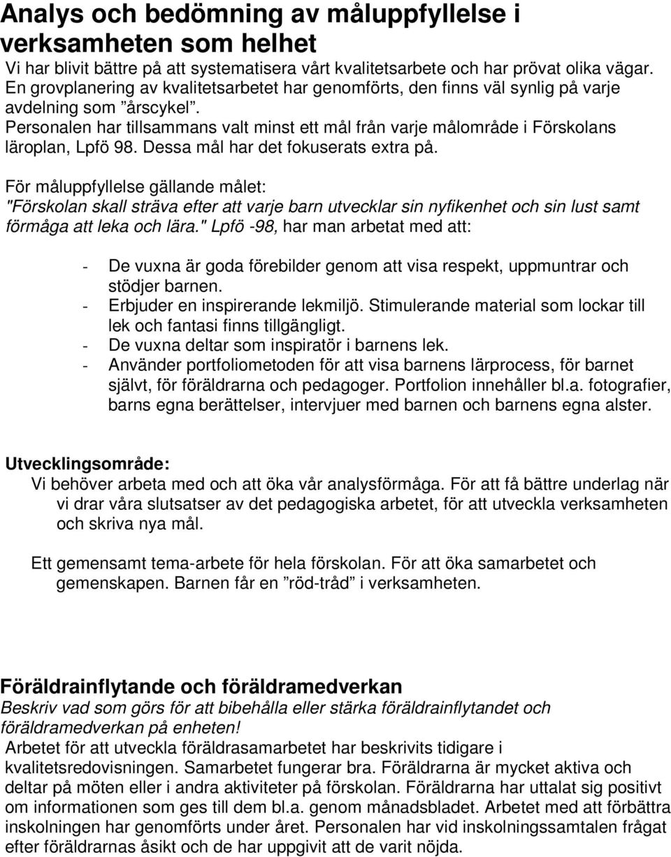 Personalen har tillsammans valt minst ett mål från varje målområde i Förskolans läroplan, Lpfö 98. Dessa mål har det fokuserats extra på.