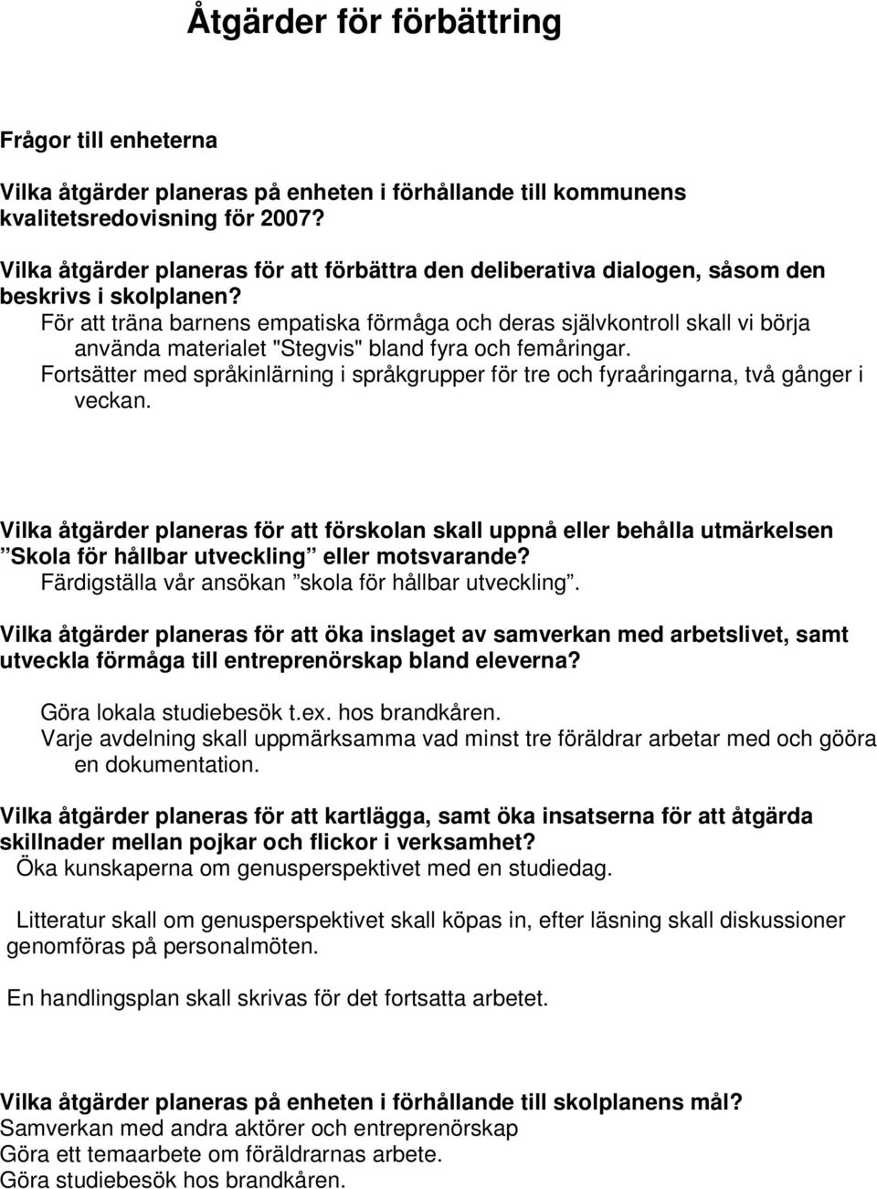 För att träna barnens empatiska förmåga och deras självkontroll skall vi börja använda materialet "Stegvis" bland fyra och femåringar.