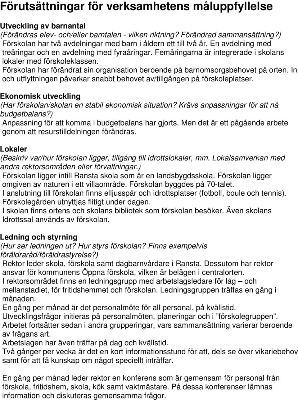 Förskolan har förändrat sin organisation beroende på barnomsorgsbehovet på orten. In och utflyttningen påverkar snabbt behovet av/tillgången på förskoleplatser.