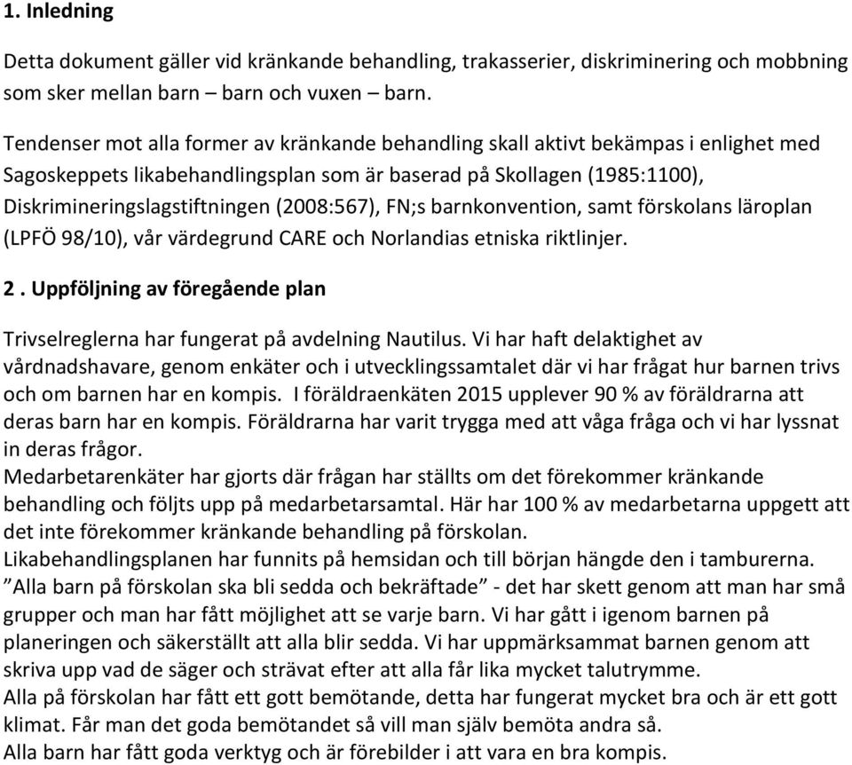 (2008:567), FN;s barnkonvention, samt förskolans läroplan (LPFÖ 98/10), vår värdegrund CARE och Norlandias etniska riktlinjer. 2.