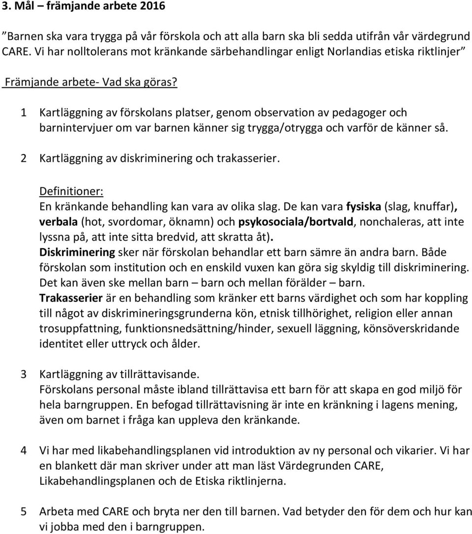 1 Kartläggning av förskolans platser, genom observation av pedagoger och barnintervjuer om var barnen känner sig trygga/otrygga och varför de känner så.