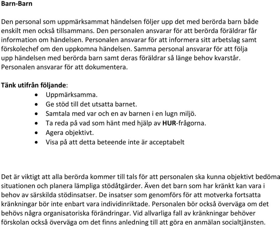 Samma personal ansvarar för att följa upp händelsen med berörda barn samt deras föräldrar så länge behov kvarstår. Personalen ansvarar för att dokumentera. Tänk utifrån följande: Uppmärksamma.