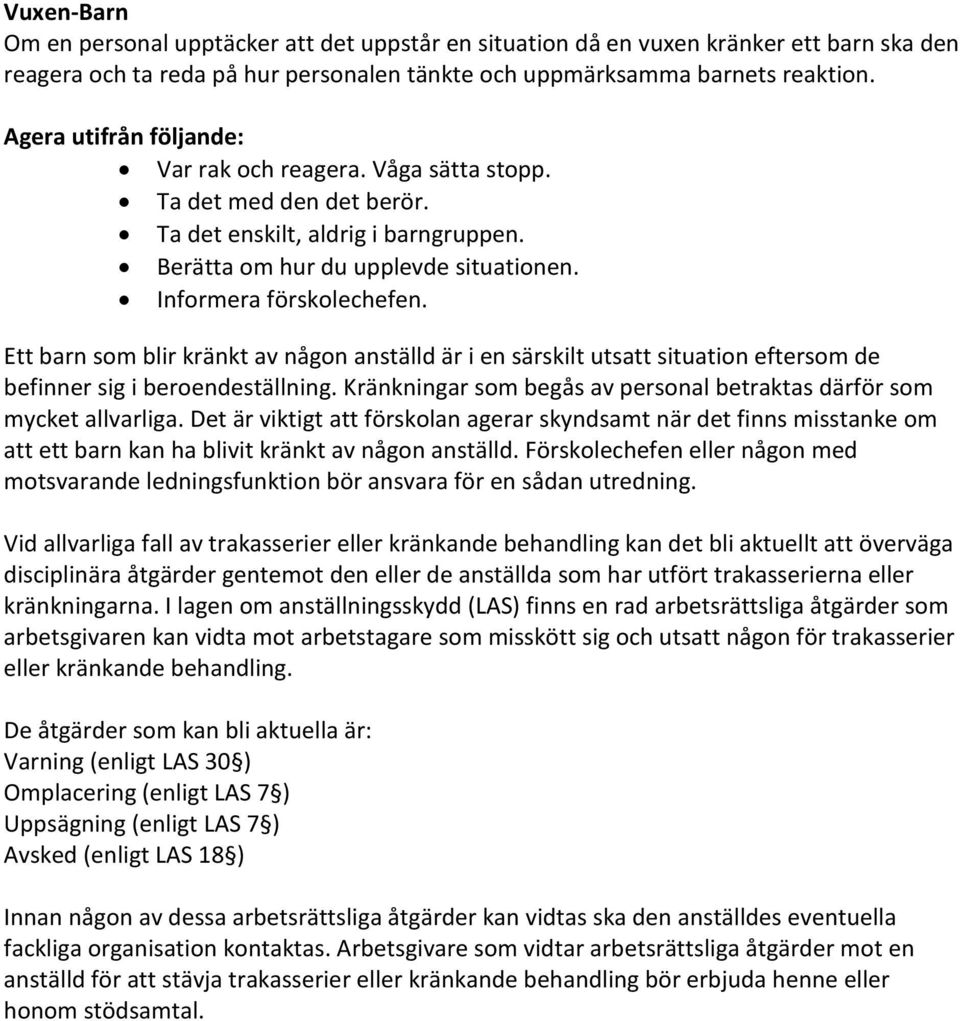 Ett barn som blir kränkt av någon anställd är i en särskilt utsatt situation eftersom de befinner sig i beroendeställning. Kränkningar som begås av personal betraktas därför som mycket allvarliga.