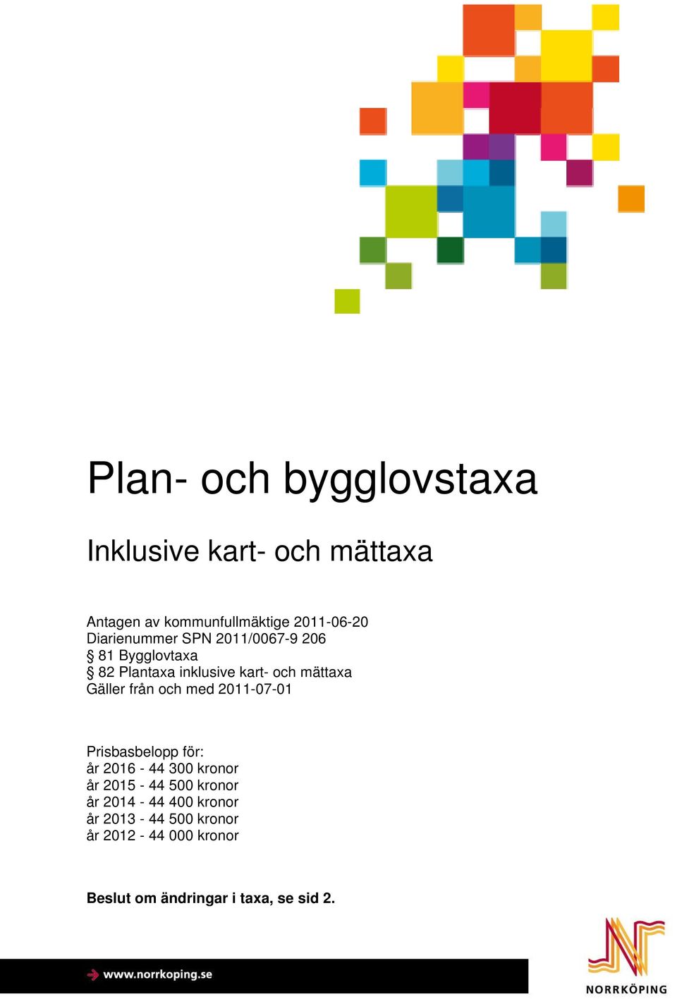 Gäller från och med 2011-07-01 Prisbasbelopp för: år 2016-44 300 kronor år 2015-44 500 kronor