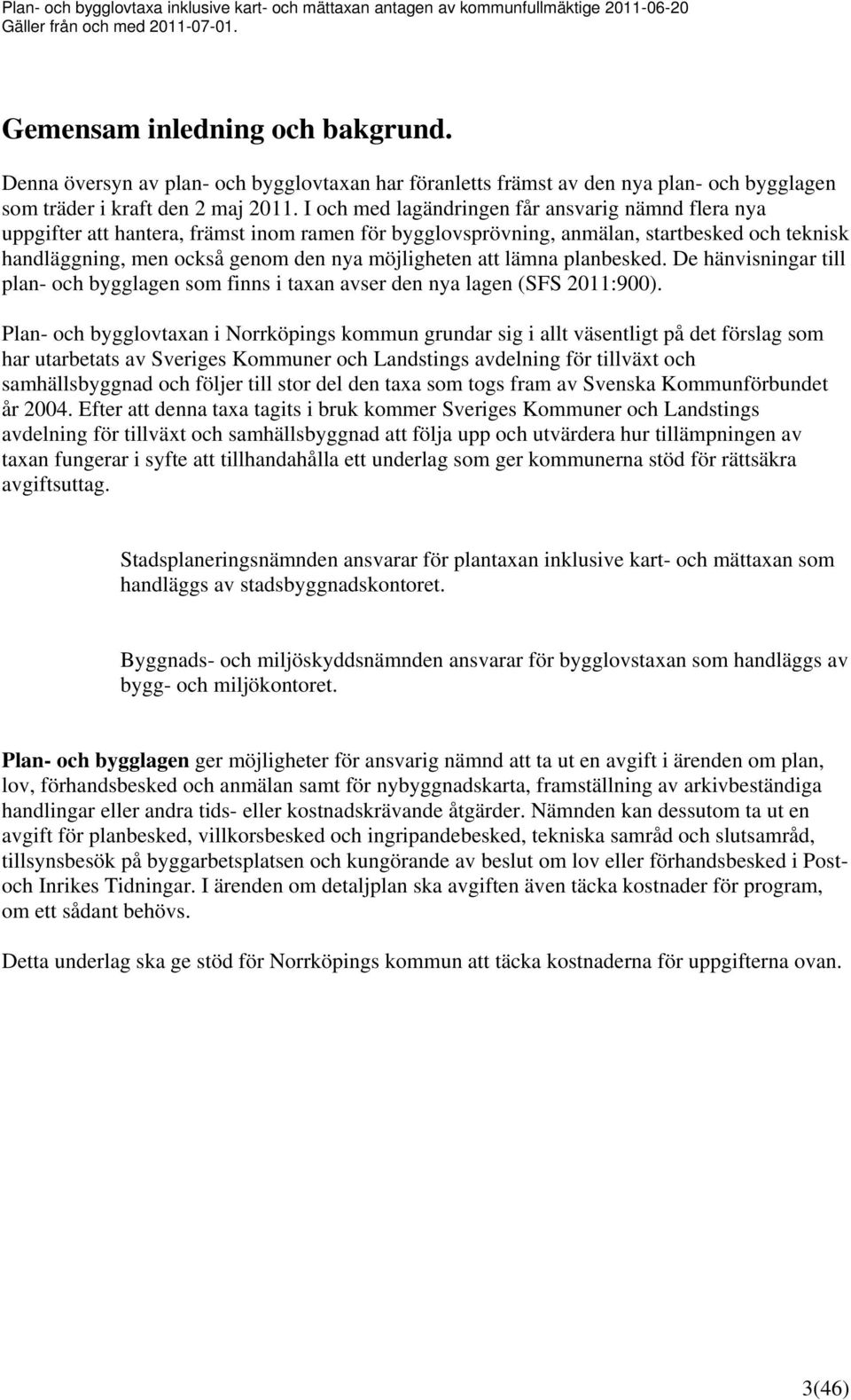 I och med lagändringen får ansvarig nämnd flera nya uppgifter att hantera, främst inom ramen för bygglovsprövning, anmälan, startbesked och teknisk handläggning, men också genom den nya möjligheten