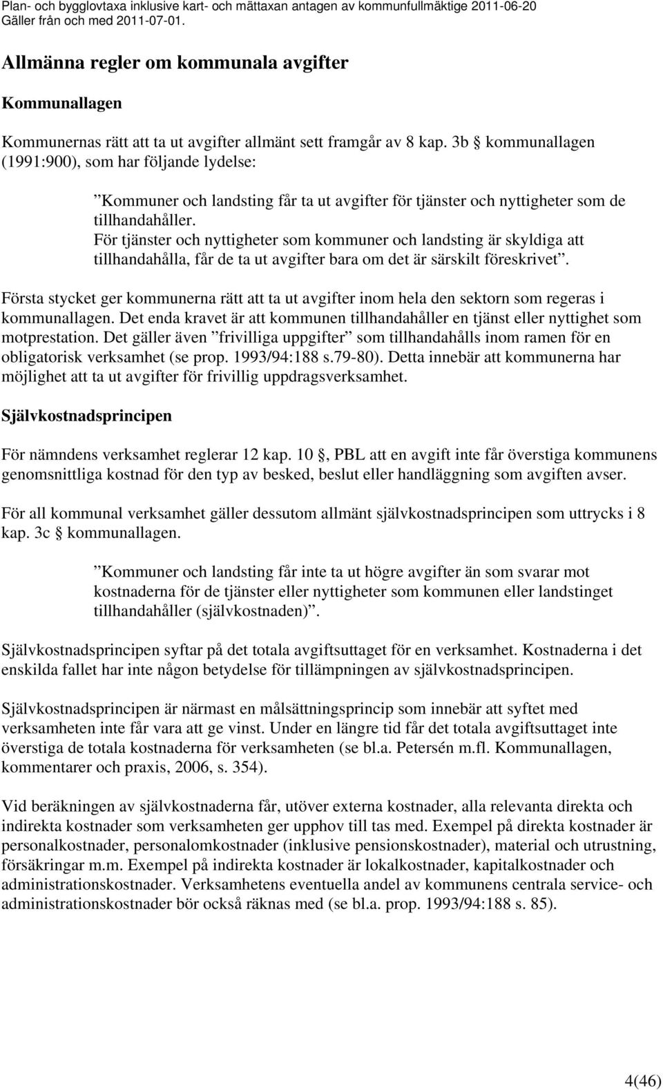 3b kommunallagen (1991:900), som har följande lydelse: Kommuner och landsting får ta ut avgifter för tjänster och nyttigheter som de tillhandahåller.