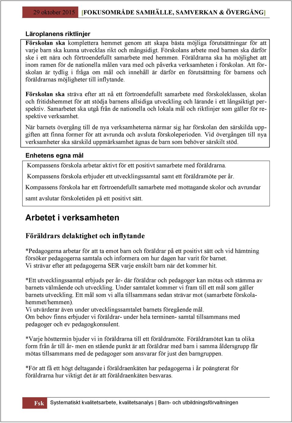 Föräldrarna ska ha möjlighet att inom ramen för de nationella målen vara med och påverka verksamheten i förskolan.
