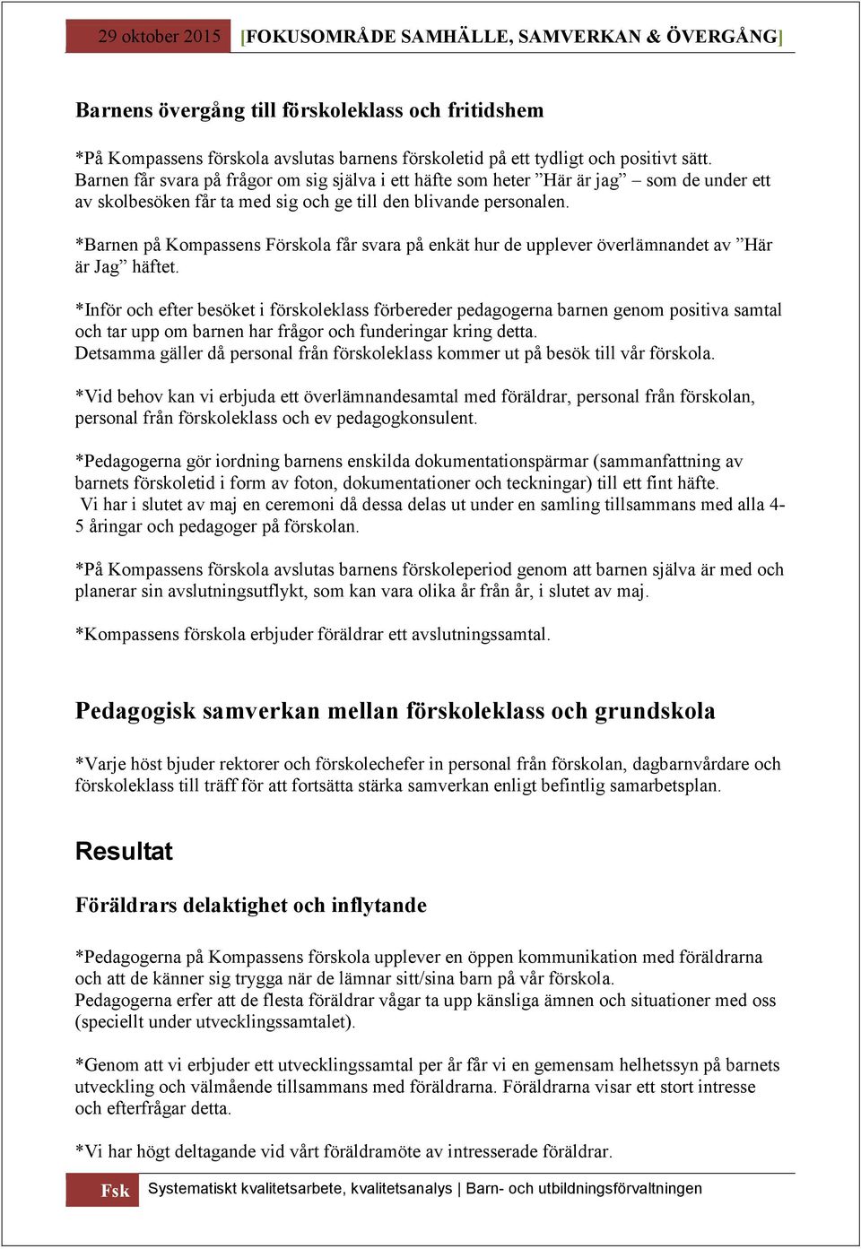 *Barnen på Kompassens Förskola får svara på enkät hur de upplever överlämnandet av Här är Jag häftet.