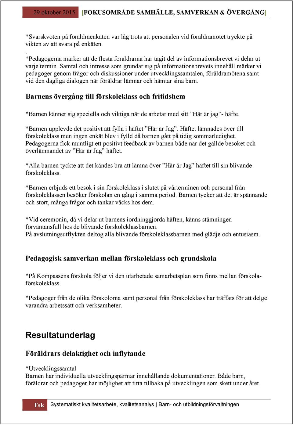 Samtal och intresse som grundar sig på informationsbrevets innehåll märker vi pedagoger genom frågor och diskussioner under utvecklingssamtalen, föräldramötena samt vid den dagliga dialogen när
